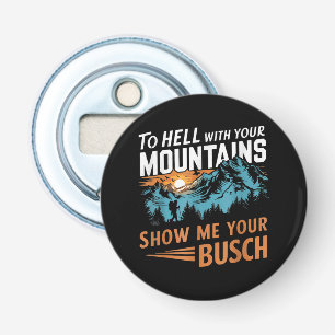 to Hell with Your Mountains Show me Your Busch Bottle Opener
