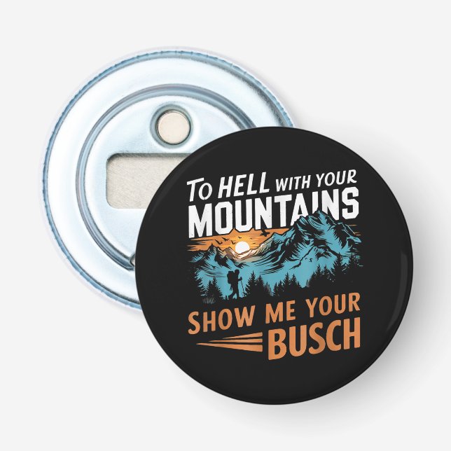 to Hell with Your Mountains Show me Your Busch Bottle Opener (Front)