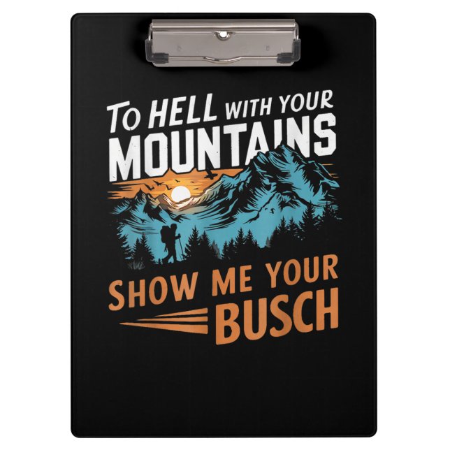to Hell with Your Mountains Show me Your Busch Clipboard (Front)
