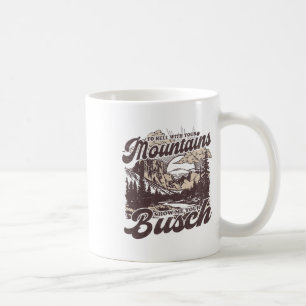 To Hell With Your Mountains Show Me Your Busch Fun Coffee Mug