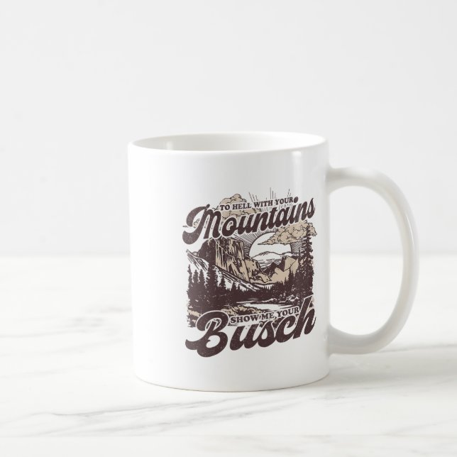 To Hell With Your Mountains Show Me Your Busch Fun Coffee Mug (Right)