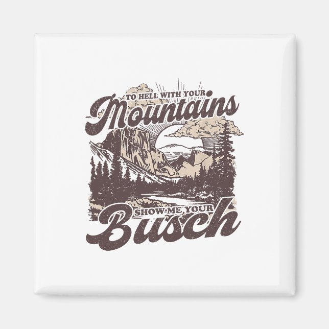To Hell With Your Mountains Show Me Your Busch Fun Magnet (Front)