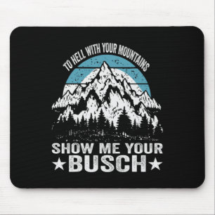 To Hell With Your Mountains Show Me Your Busch Fun Mouse Mat