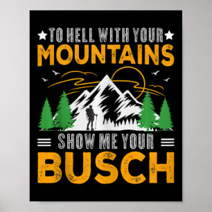 To Hell With Your Mountains Show Me Your Busch Fun Poster