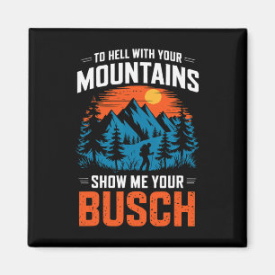 To Hell With Your Mountains Show Me Your Busch Hik Magnet