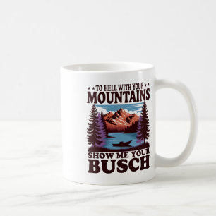 To Hell With Your Mountains Show Me Your Busch Hum Coffee Mug