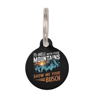 to Hell with Your Mountains Show me Your Busch Pet Tag