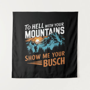 to Hell with Your Mountains Show me Your Busch Tapestry