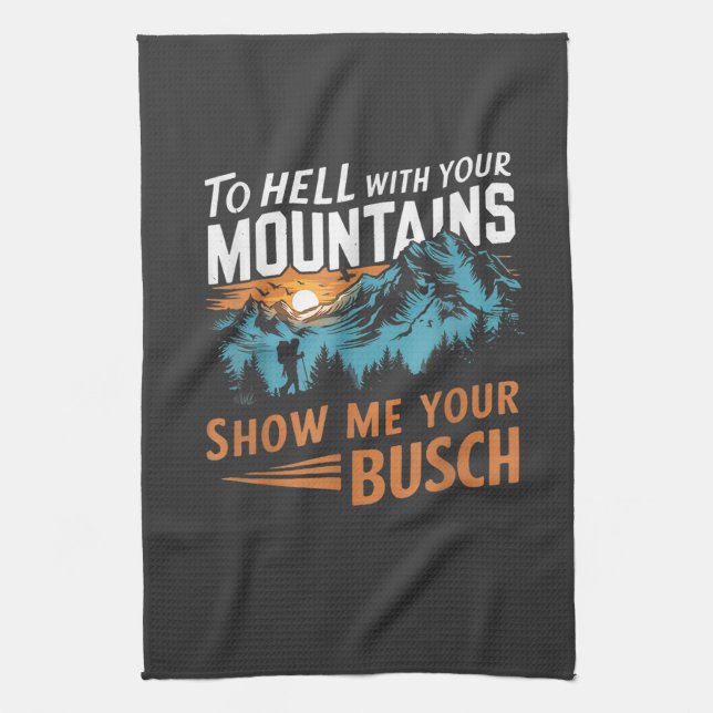 to Hell with Your Mountains Show me Your Busch Tea Towel (Vertical)