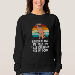 To Insult Me I Must First Value Your Opinion Funny Sweatshirt