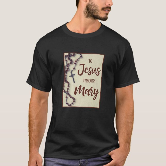 To Jesus Through Mary Catholic Rosary Religious Ma T-Shirt (Front)