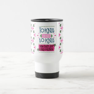 To Knit or Not to Knit Saying w Retro Pink Flowers Travel Mug