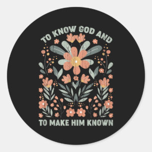 To Know God And To Make Him Known Classic Round Sticker