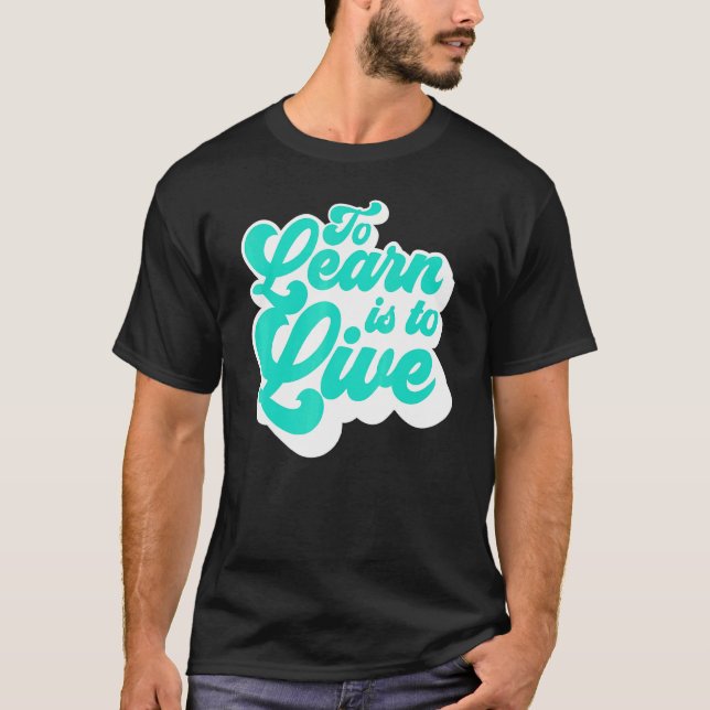 To Learn Is To Live T-Shirt (Front)