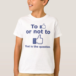 To Like or Not to Like T-Shirt