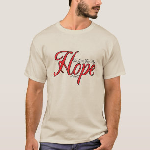 To Live For The Hope Of It All T-Shirt
