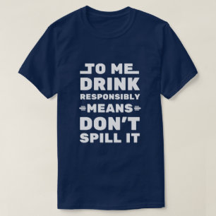 To Me Drink Responsibly Means - Funny Saying T-Shirt