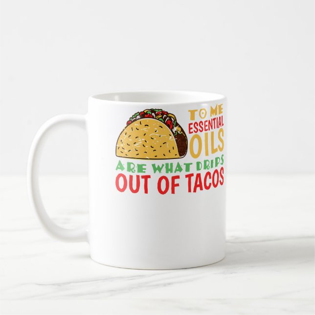 To Me Oils Are What Drips Out Of Tacos Coffee Mug (Left)