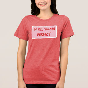 To Me You Are Perfect. Tri-Blend Shirt
