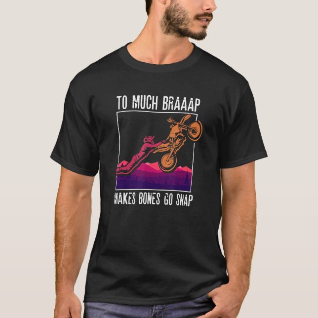 To Much Braap Makes Bones Go Snap  Motocross  Moto T-Shirt (Front)