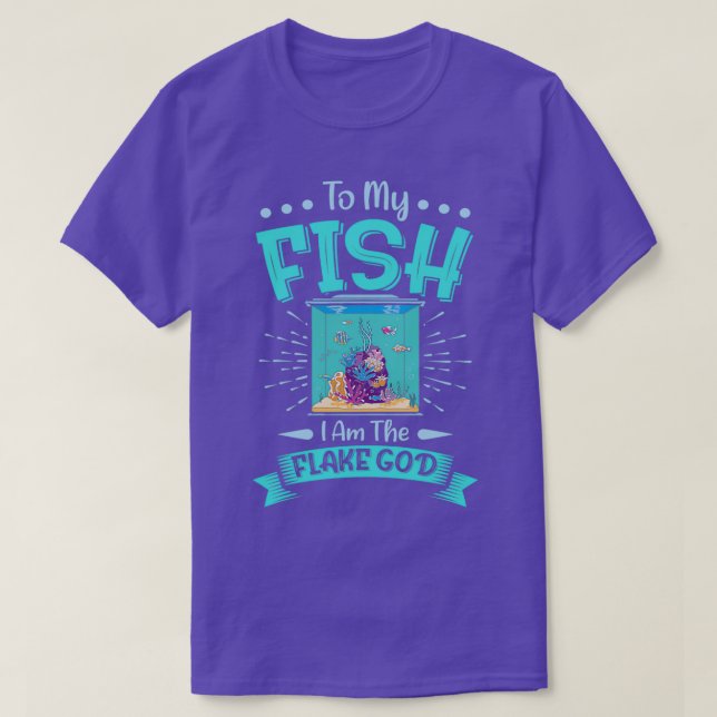 To my Fish I am the Flake God Aquarist Gift 3 T-Shirt (Design Front)