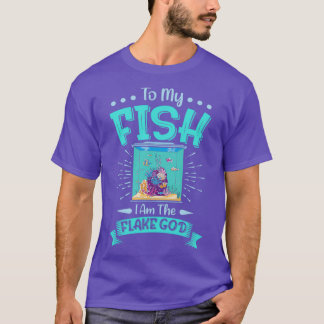 To my Fish I am the Flake God Aquarist Gift 3 T-Shirt