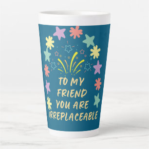 to My Friend You Are Irreplaceable Latte Mug