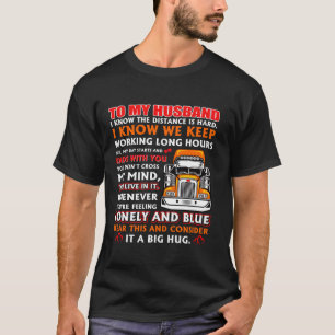 To My Husband I Know The Distance Is Hard I Know W T-Shirt