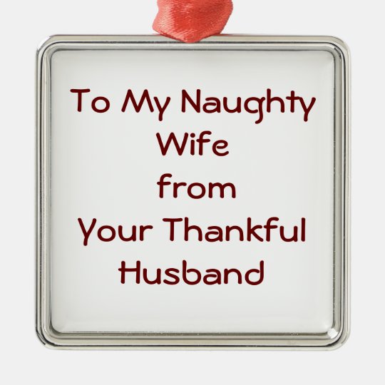 TO MY NAUGHTY WIFE FROM YOUR THANKFUL HUSBAND ORNAMENT is sure to put a Hug...
