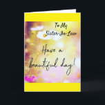 TO MY *SISTER-IN-LAW ON YOUR BIRTHDAY  CARD<br><div class="desc">IT'S YOUR "SISTER-IN-LAW'S" "SPECIAL DAY" SO LET HER OR HIM KNOW HOW MUCH SHE IOR HE IS LOVED!!!  THANKS FOR STOPPING BY ONE OF MY EIGHT STORES! REMEMBER YOU CAN CHANGE THE "AGE" AND "VERSES" IN AND OUT IF YOU WISH IN SECONDS!</div>