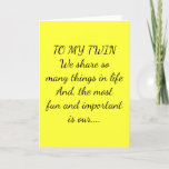 TO MY TWIN/BEST FRIEND BIRTHDAY CARD<br><div class="desc">Send YOUR TWIN this awesome card today,  and,  let her know how much you love her and wish her a very HAPPY BIRTHDAY,  too :)</div>