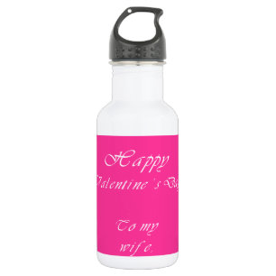 To my wife on valentine's day. 532 ml water bottle