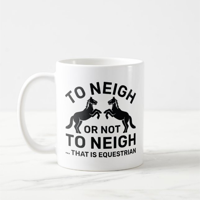 To Neigh Or Not To Neigh That Is Equestrian Coffee Mug (Left)