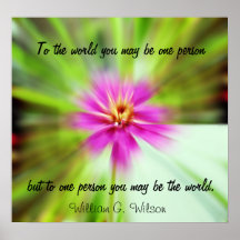 To one person you may be the world