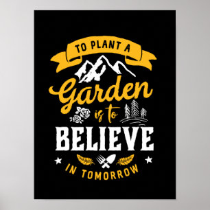 To Plant A Garden Is To Believe In Tomorrow Quote Poster