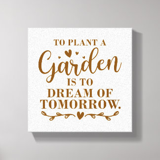 to plant a garden is to dream of tomorrow canvas print