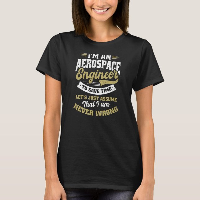 To Save Time Let's Assume I'm Never Wrong Aerospac T-Shirt (Front)