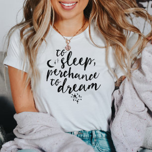 To Sleep, Perchance to Dream   Typography Quote T-Shirt