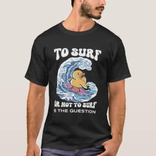 To Surf Or Not To Surf Surf Board T-Shirt