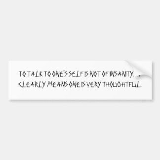 TO TALK TO ONE'S SELF IS NOT OF INSANITY.  IT C... BUMPER STICKER