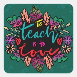 To Teach is to Love Square Sticker
