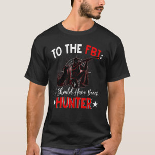 To The FBI It Should Have Been Hunter T-Shirt