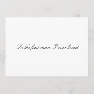 To the first man I ever loved Non Folded Card