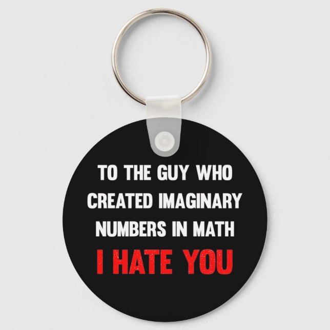 To the guy who created imaginary numbers I hate yo Key Ring (Front)