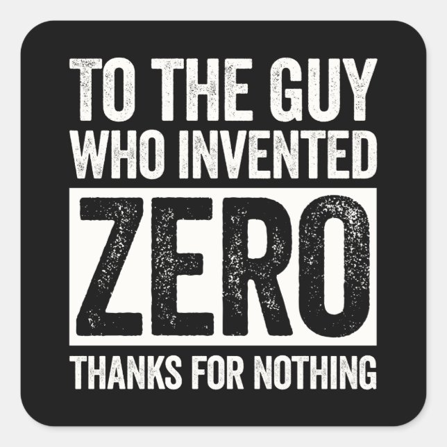 To the guy who invented ZERO. Thanks for nothing. Square Sticker (Front)