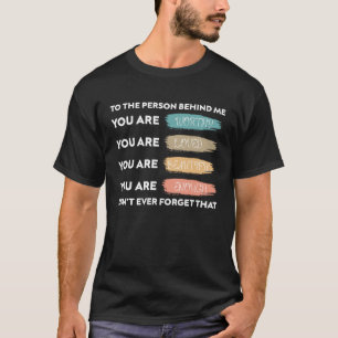 to the person behind me you are amazing beautiful T-Shirt