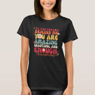 To The Person Behind Me You Are Amazing Beautiful T-Shirt
