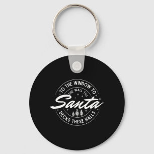 To The Window To The Wall Till Santa Decks These H Key Ring