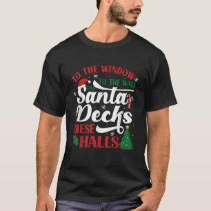 To the Window To the Wall Till Santa Decks These H T-Shirt