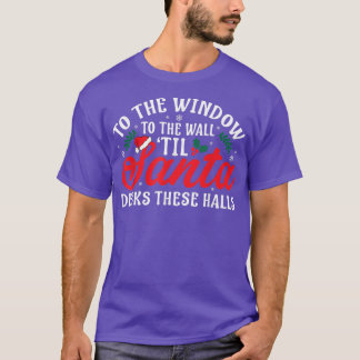 To The Window To The Walls Till Santa Decks These T-Shirt